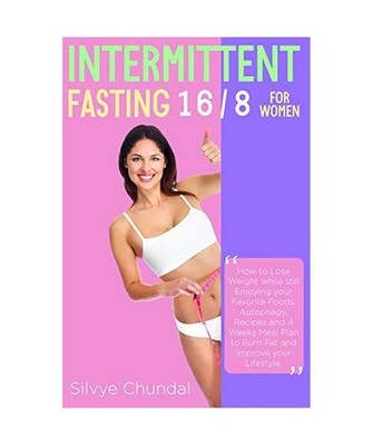 Intermittent Fasting 16/8 For Women: How to Lose Weight while still Enjoying you