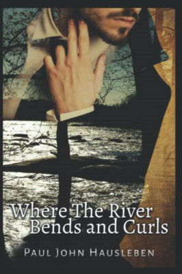 Where the River Bends and Curls -  NEW Paul John Hausl 2015