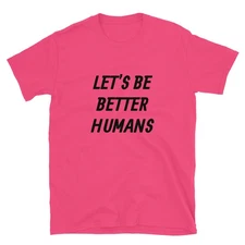 Lets Be Better Humans Shirt
