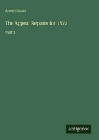 Anonymous | The Appeal Reports For 1872 | Buch | Englisch (2025) | Part 1