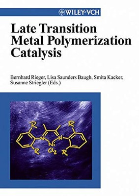 Late Transition Metal Catalysis by B. Rieger, L. Saunders Baugh, S. Kacker (Eds)