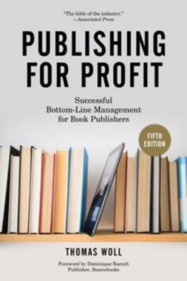 Publishing for Profit : Successful Bottom-Line Management for Book Publishers...