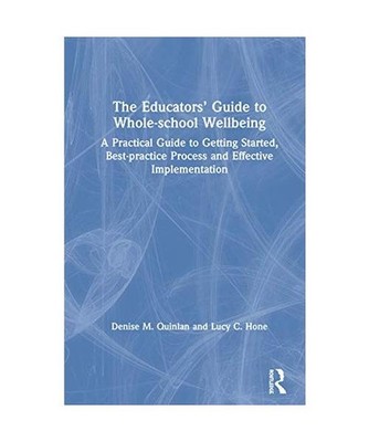 The Educators  Guide to Whole-school Wellbeing: A Practical Guide to Getting S