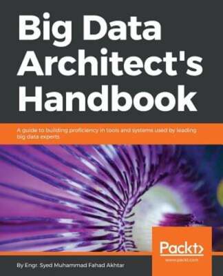 Big Data Architect's Handbook: A guide to building proficiency in tools and