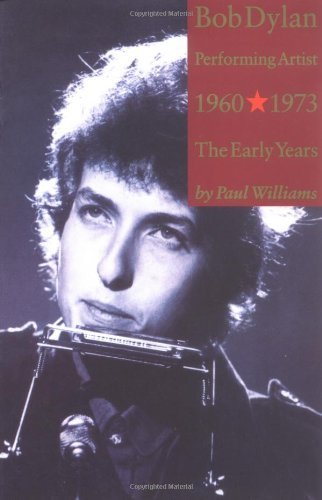 Bob Dylan: 1960-1973: Performing Artist: 1960-1973 By Paul Williams
