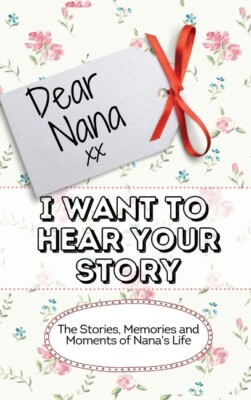 Dear Nana - I Want To Hear Your Story: The Stories, Memories And Moments Of...