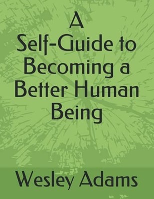 A Self-Guide to Becoming a Better Human Being A Wesley  -  NEW Wesley Adams 2021