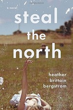 Steal the North: A Novel by Bergstrom, Heather Brittain