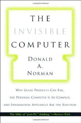 The Invisible Computer: Why Good Products Can Fail, the Personal Computer Is...