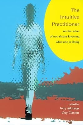 Intuitive Practitioner: On the Value of Not Always Knowing What One Is Doing, At