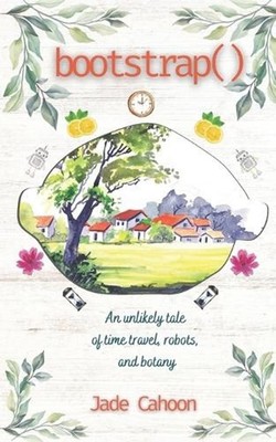 Bootstrap(): An unlikely tale of robots, time travel, and botany by Jade Cahoon