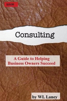 Consulting: A Guide to Helping Business Owners Succeed by Wl Laney (English) Pap