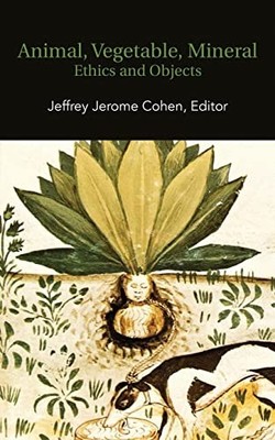 Animal, Vegetable, Mineral: Ethics and Objects Jeffrey Jerome Co
