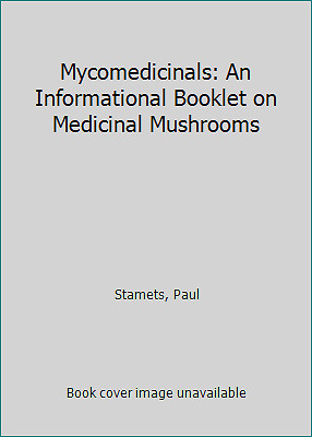 Mycomedicinals: An Informational Booklet on Medicinal Mushrooms by Stamets, Paul