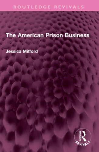 The American Prison Business (Routledge Revivals) by Jessica Mitford