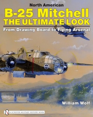 NORTH AMERICAN B-25 MITCHELL: THE ULTIMATE LOOK: FROM By Wolf William (mi