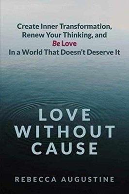 Love Without Cause: Create Inner - Paperback, by Augustine Rebecca - Very Good