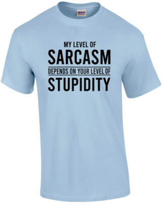 My level of sarcasm depends on your level of stupidity - sarcastic t-shirt