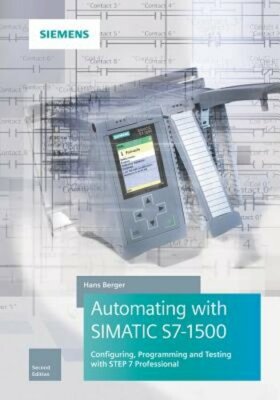 Automating with SIMATIC S7-1500: Configuring, Programming and Testing with STEP