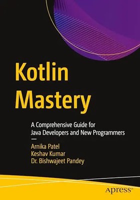 Kotlin Mastery: A Comprehensive Guide for Java Developers and New Programmers by