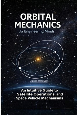 Orbital Mechanics for Engineering Minds: An Intuitive Guide to Astrody Paperback