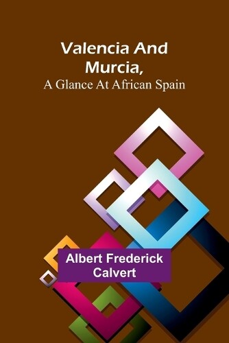 Albert Frederick Calve Valencia and Murcia, a glance at African Spa (Tascabile)