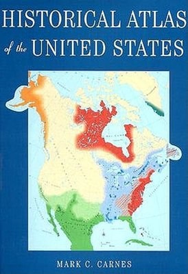 Historical Atlas of the United States by Mark C Carnes: New