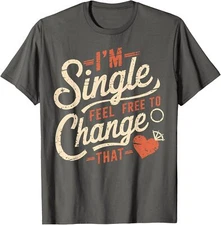 Funny Humor I'm Single Feel Free To Change That Unisex T-Shirt