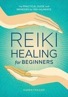 Reiki Healing For Beginners The Practical Guide With Remedies For 100+ Ailments