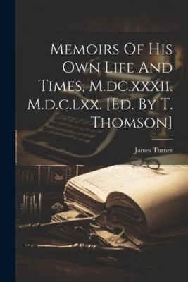 James Turner (S Memoirs Of His Own Life And Times, M.dc.xxxii. M.d (Taschenbuch)