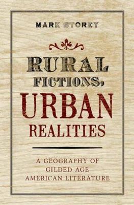 Rural Fictions, Urban Realities: A Geography of Gilded Age American...