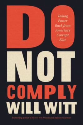 Do Not Comply : Taking Power Back from America's Corrupt Elite by Will Witt...