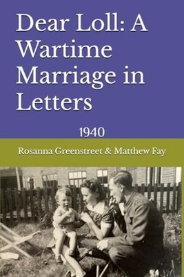 Dear Loll A Wartime Marriage in Letters: 1940 -  NEW Matthew Fay;Ros 2024-05-23