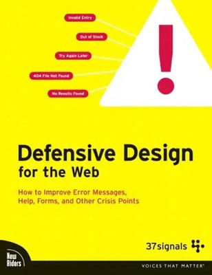 Defensive Design for the Web: How to Improve Error Messages, Help, Forms, and Ot