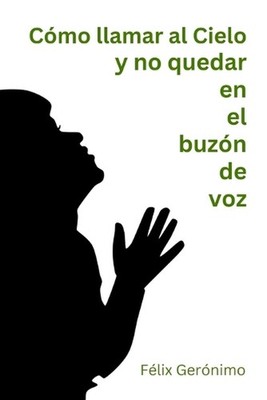 Cmo llamar al Cielo y no quedar en el buzn de voz by F?lix Ger?nimo (Spanish) Pa