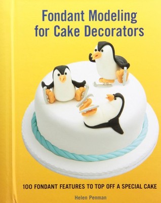 Fondant Modeling for Cake Decorators: 100 Fondant Features to Top Off a Spec...