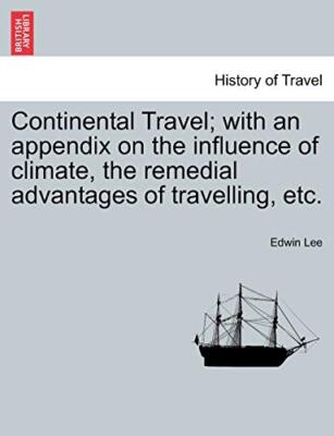 Continental Travel; with an appendix on the influence of climate, the remedia-,