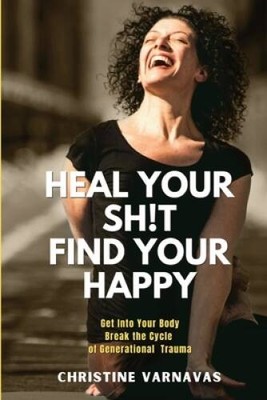 Heal Your Sht Find Your Happy: Get Into Your Body Break the Cycle of Gen - GOOD