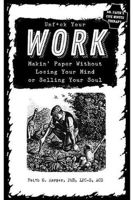 Unfuck Your Work: Makin Paper without Losing Your Mind or Selling Your Soul by F