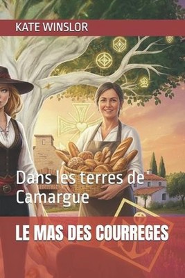 Le Mas Des Courreges: Dans les terres d'Aigues-mortes en Camargue by Kate Winslo