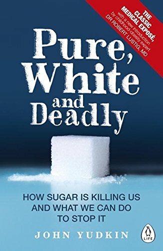 Pure, White and Deadly: How Sugar Is Killing Us and What We Can .9780241257456