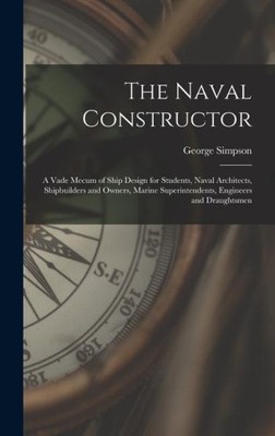The Naval Constructor: A Vade Mecum of Ship Design for Students, Naval