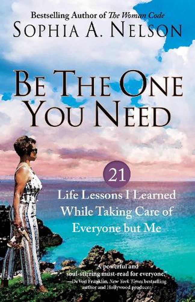 Be the One You Need: 21 Life Lessons I Learned While Taking Care of Everyone but