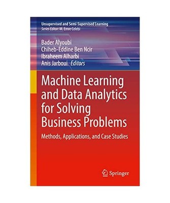 Machine Learning and Data Analytics for Solving Business Problems: Methods, Appl