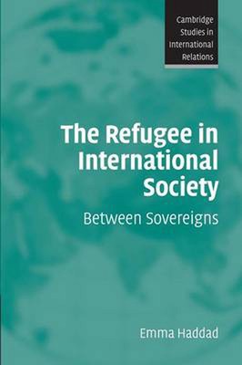 The Refugee in International Society: Between Sovereigns by Emma Haddad (English