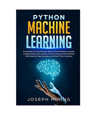Python Machine Learning: Everything You Should Know About Python Machine Learnin
