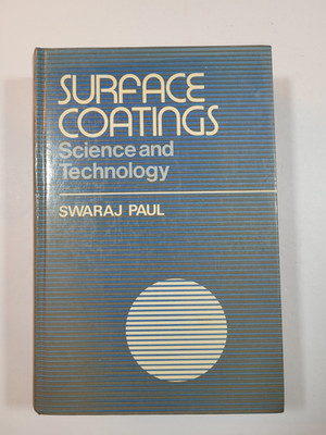 SURFACE COATINGS: SCIENCE AND TECHNOLOGY - SWARAJ PAUL - 1985 - HC - VG