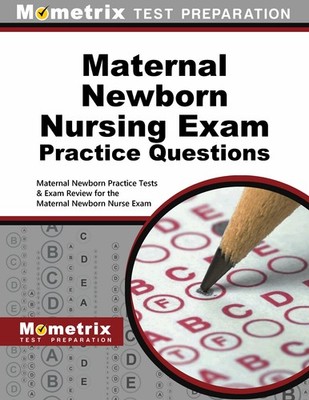 MATERNAL NEWBORN NURSING EXAM PRACTICE QUESTIONS: MATERNAL NEWBORN PRACTICE TEST