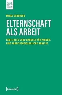 Elternschaft als Arbeit: Familiales Care-Handeln für Buch transcript Verlag