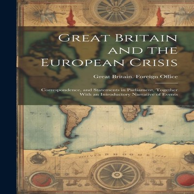 Great Britain and the European Crisis Correspondence and Statemen